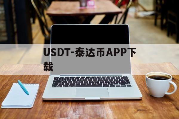 USDT-泰达币APP下载的简单介绍 USDT-泰达币APP下载的简单介绍